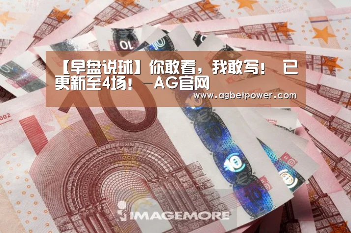 【早盘说球】你敢看,我敢写! 已更新至4场!-AG官网(图4) AG篮球